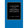 A History of the Brethren Movement: Its Origins, Its Worldwide Development and Its Significance for the Present Day