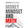 Money Mindset and Math: Unlocking Financial Freedom through Mindset and Action