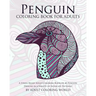 Penguin Coloring Book For Adults: A Stress Relief Adult Coloring Book Of 40 Penguin Designs in a Variety of Intricate Patterns