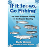 If It Snows, Go Fishing!: 60 Years of Stream Fishing in the Copper Country