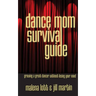 Dance Mom Survival Guide: Growing a Great Dancer Without Losing Your Mind