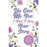Life Gave Me You; I Want to Hear Your Story: A Guided Journal for Stepmothers to Share Their Life Story