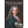 Voltaire: A Life from Beginning to End
