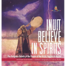 Inuit Believe in Spirits: The Religious Beliefs of the People of the Arctic Region of Alaska 3rd Grade Social Studies Children's Geography & Cul