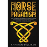 Norse Paganism: The Ultimate Beginner's Guide to Learn about Norse Pagan Paths, Asatru, and the Viking Religion