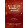 The French Polisher's Manual - A Description of French Polishing Methods and Technique
