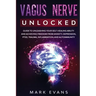 Vagus Nerve: Unlocked - Guide to Unleashing Your Self-Healing Ability and Achieving Freedom from Anxiety, Depression, PTSD, Trauma,