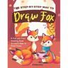 The Step-by-Step Way to Draw Fox: A Fun and Easy Drawing Book to Learn How to Draw Foxes