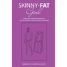 Skinny-Fat Girl: A Message of Hope, Perseverance, and the Grace of God in the Midst of Anorexia