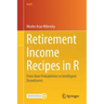 Retirement Income Recipes in R: From Ruin Probabilities to Intelligent Drawdowns