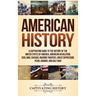 American History: A Captivating Guide to the History of the United States of America, American Revolution, Civil War, Chicago, Roaring Twenties, Great