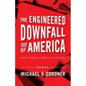 The Engineered Downfall of America: How It Happened and Where We Can Find Hope