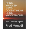 Being Knocked Down Doesn't Mean Being Knocked Out!: You Can Rise Again!