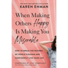 When Making Others Happy Is Making You Miserable: How to Break the Pattern of People Pleasing and Confidently Live Your Life