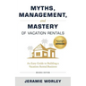 Myths, Management, and Mastery of Vacation Rentals: An Easy Guide to Building a Vacation Rental Business