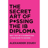 The Secret Art of Passing the Ib Diploma: : Why 1 Out of 4 Students Fail + How to Avoid Being One of Them