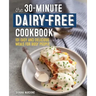 The 30-Minute Dairy-Free Cookbook: 101 Easy and Delicious Meals for Busy People