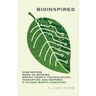 Bioinspired: How Nature Made Us Modern, Drives Today's Technological Innovation, and Inspires a Future Worth Inventing