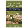 Magic Mushroom Grower's Guide: Step by Step Guide to Learn How to Cultivate and Use Magic Mushroom