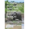 A Guide for Guides Who Are Guiding in South Africa!: Know how to be a Good Guide when Guiding in the KNP