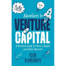 Adventures in Venture Capital: A Practical Guide for Novice Angels and Future Unicorns