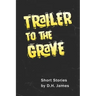 Trailer to the Grave: Short Stories