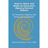 How to Start and Build an Insurance Agency. Edition 2: An Insurance Agency and Brokerage Guidebook.