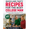 Quick and Tasty Recipes for the Busy College Man: Cookbook for College Students with 300 Recipes for Breakfast, Lunch & Dinner