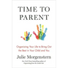Time to Parent: Organizing Your Life to Bring Out the Best in Your Child and You