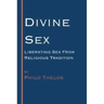 Divine Sex: Liberating Sex from Religious Tradition