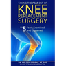 Taking the FEAR Out of Knee Replacement Surgery: Top 5 Fears Examined and Explained
