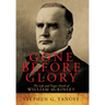 Gone Before Glory: The Life and Tragic Death of William Mckinley