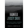 Haunted Jersey Shore: Ghosts and Strange Phenomena of the Garden State Coast