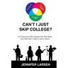 Can't I Just Skip College?: For Everyone Who Closed the First Book and Still Didn't Want a Dorm Room