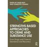 Strengths-Based Approaches to Crime and Substance Use: From Drugs and Crime to Desistance and Recovery