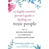 The Highly Sensitive Person's Guide to Dealing with Toxic People: How to Reclaim Your Power from Narcissists and Other Manipulators