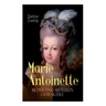 Marie Antoinette. Bildnis eines mittleren Charakters: Die ebenso dramatische wie tragische Biographie von Marie Antoinette