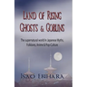 Land of Rising Ghosts & Goblins: The Supernatural World in Japanese Myths, Folklores, Anime & Pop-Culture