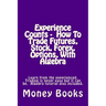 Experience Counts - How To Trade Futures, Stock, Forex, Options, With Algebra: Learn from the experienced, trading is never easy but it can be. Algebr