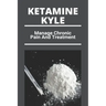 Ketamine Kyle: Manage Chronic Pain And Treatment: Ketamine Effects