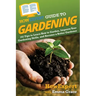 HowExpert Guide to Gardening: 101 Tips to Learn How to Garden, Improve Your Gardening Skills, and Become a Better Gardener