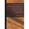 Catalogue of Fossils Occurring in the Cincinnati Group of Ohio, Indiana and Kentucky