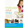 Motivate Your Child: A Christian Parent's Guide to Raising Kids Who Do What They Need to Do Without Being Told