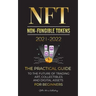 NFT (Non-Fungible Tokens) 2021-2022: The Practical Guide to Future of Trading Art, Collectibles and Digital Assets for Beginners (OpenSea, Rarible, Cr