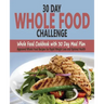 30 Day Whole Food Challenge: Whole Food Cookbook with 30 Day Meal Plan; Approved Whole Food Recipes for Rapid Weight Loss and Optimal Health