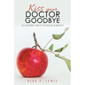 Kiss Your Doctor Goodbye: All-Natural Ways to Health & Beauty
