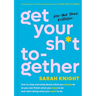 Get Your Sh*t Together: How to Stop Worrying about What You Should Do So You Can Finish What You Need to Do and Start Doing What You Want to Do