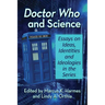 Doctor Who and Science: Essays on Ideas, Identities and Ideologies in the Series