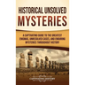 Historical Unsolved Mysteries: A Captivating Guide to the Greatest Enigmas, Unresolved Cases, and Enduring Mysteries Throughout History