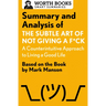 Summary and Analysis of the Subtle Art of Not Giving a F*ck: A Counterintuitive Approach to Living a Good Life: Based on the Book by Mark Manson